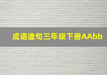 成语造句三年级下册AAbb