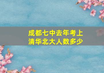 成都七中去年考上清华北大人数多少