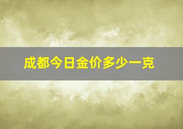 成都今日金价多少一克