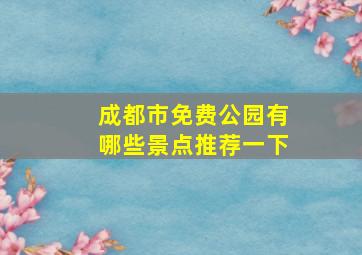 成都市免费公园有哪些景点推荐一下