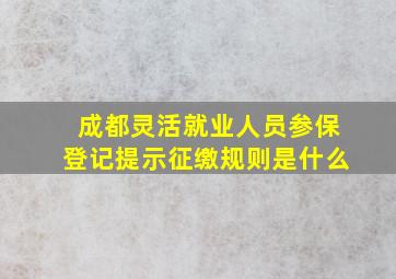 成都灵活就业人员参保登记提示征缴规则是什么