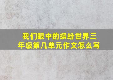 我们眼中的缤纷世界三年级第几单元作文怎么写