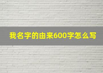 我名字的由来600字怎么写