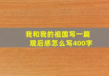 我和我的祖国写一篇观后感怎么写400字