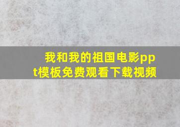 我和我的祖国电影ppt模板免费观看下载视频