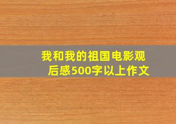 我和我的祖国电影观后感500字以上作文