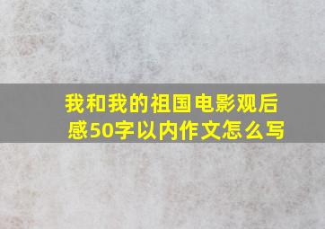 我和我的祖国电影观后感50字以内作文怎么写