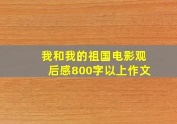 我和我的祖国电影观后感800字以上作文