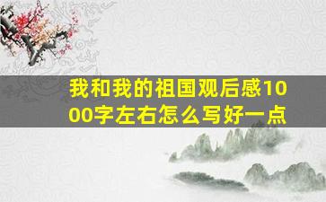 我和我的祖国观后感1000字左右怎么写好一点