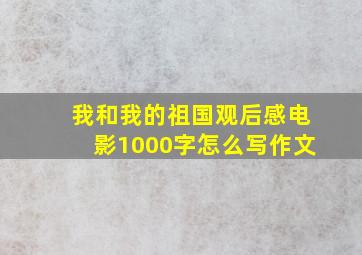 我和我的祖国观后感电影1000字怎么写作文