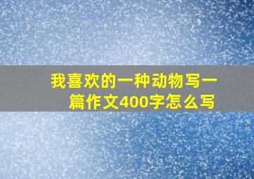 我喜欢的一种动物写一篇作文400字怎么写