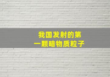 我国发射的第一颗暗物质粒子