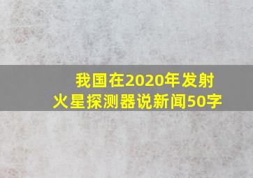 我国在2020年发射火星探测器说新闻50字