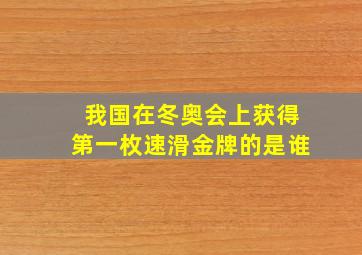 我国在冬奥会上获得第一枚速滑金牌的是谁