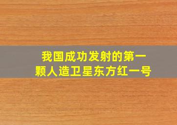 我国成功发射的第一颗人造卫星东方红一号