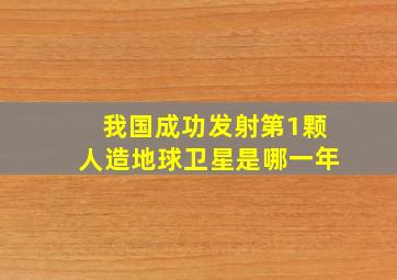 我国成功发射第1颗人造地球卫星是哪一年