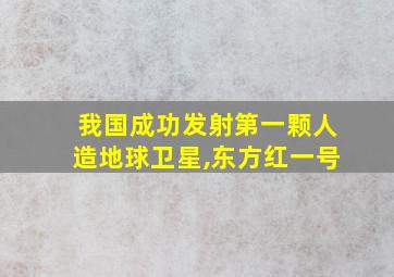 我国成功发射第一颗人造地球卫星,东方红一号