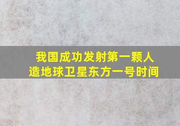 我国成功发射第一颗人造地球卫星东方一号时间