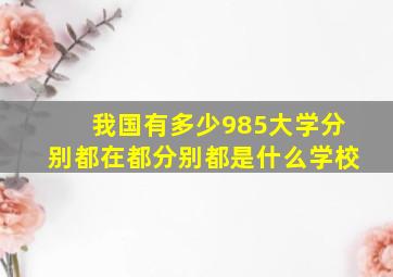 我国有多少985大学分别都在都分别都是什么学校