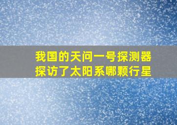 我国的天问一号探测器探访了太阳系哪颗行星