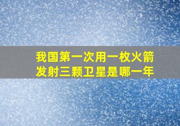 我国第一次用一枚火箭发射三颗卫星是哪一年