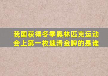 我国获得冬季奥林匹克运动会上第一枚速滑金牌的是谁