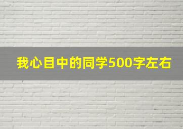 我心目中的同学500字左右