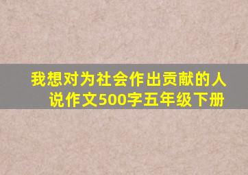 我想对为社会作出贡献的人说作文500字五年级下册