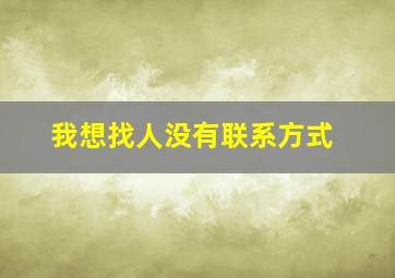 我想找人没有联系方式