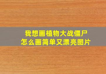 我想画植物大战僵尸怎么画简单又漂亮图片