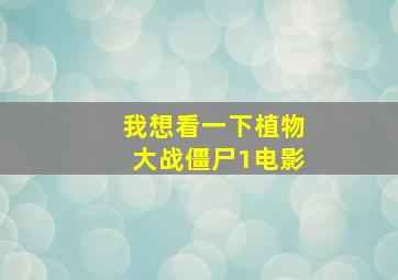 我想看一下植物大战僵尸1电影