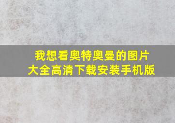 我想看奥特奥曼的图片大全高清下载安装手机版