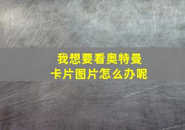 我想要看奥特曼卡片图片怎么办呢