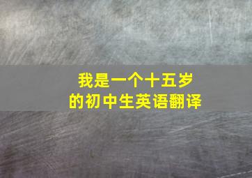 我是一个十五岁的初中生英语翻译