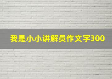 我是小小讲解员作文字300