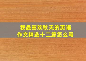 我最喜欢秋天的英语作文精选十二篇怎么写