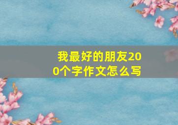 我最好的朋友200个字作文怎么写