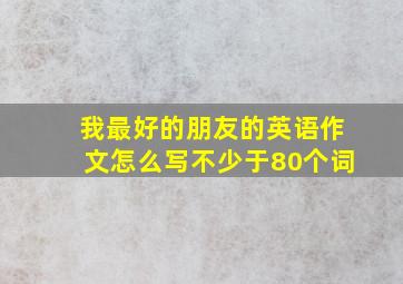 我最好的朋友的英语作文怎么写不少于80个词