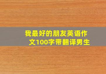 我最好的朋友英语作文100字带翻译男生