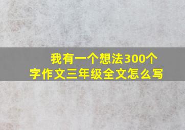 我有一个想法300个字作文三年级全文怎么写