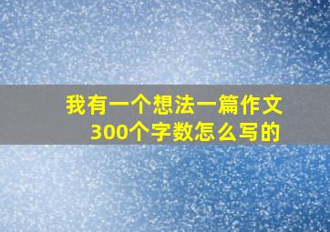 我有一个想法一篇作文300个字数怎么写的