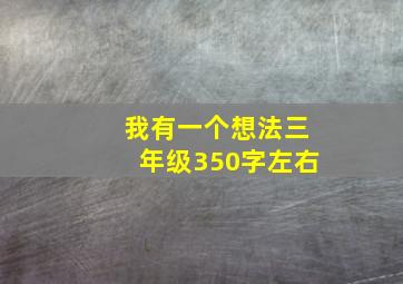 我有一个想法三年级350字左右