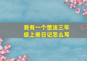 我有一个想法三年级上册日记怎么写