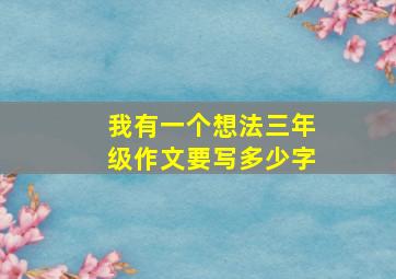 我有一个想法三年级作文要写多少字