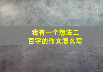 我有一个想法二百字的作文怎么写