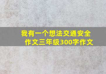 我有一个想法交通安全作文三年级300字作文