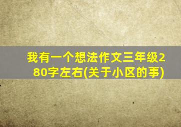 我有一个想法作文三年级280字左右(关于小区的事)