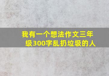 我有一个想法作文三年级300字乱扔垃圾的人