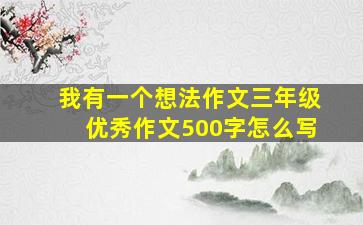 我有一个想法作文三年级优秀作文500字怎么写