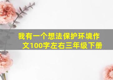 我有一个想法保护环境作文100字左右三年级下册